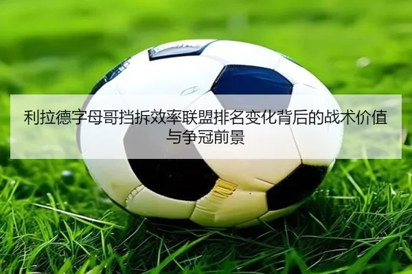 利拉德字母哥挡拆效率联盟排名变化背后的战术价值与争冠前景
